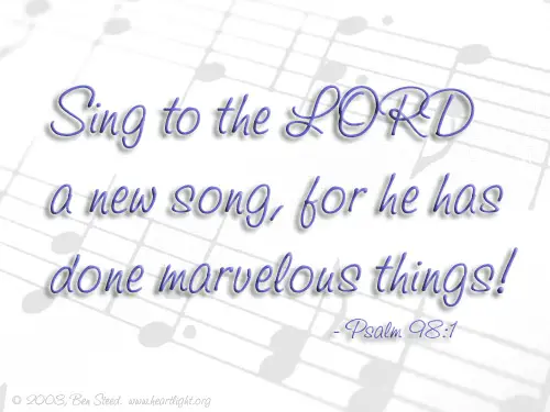 Inspirational illustration of Psalm 98:1 -- Sing to the LORD a new song, for he has done marvelous things; his right hand and his holy arm have worked salvation for him.